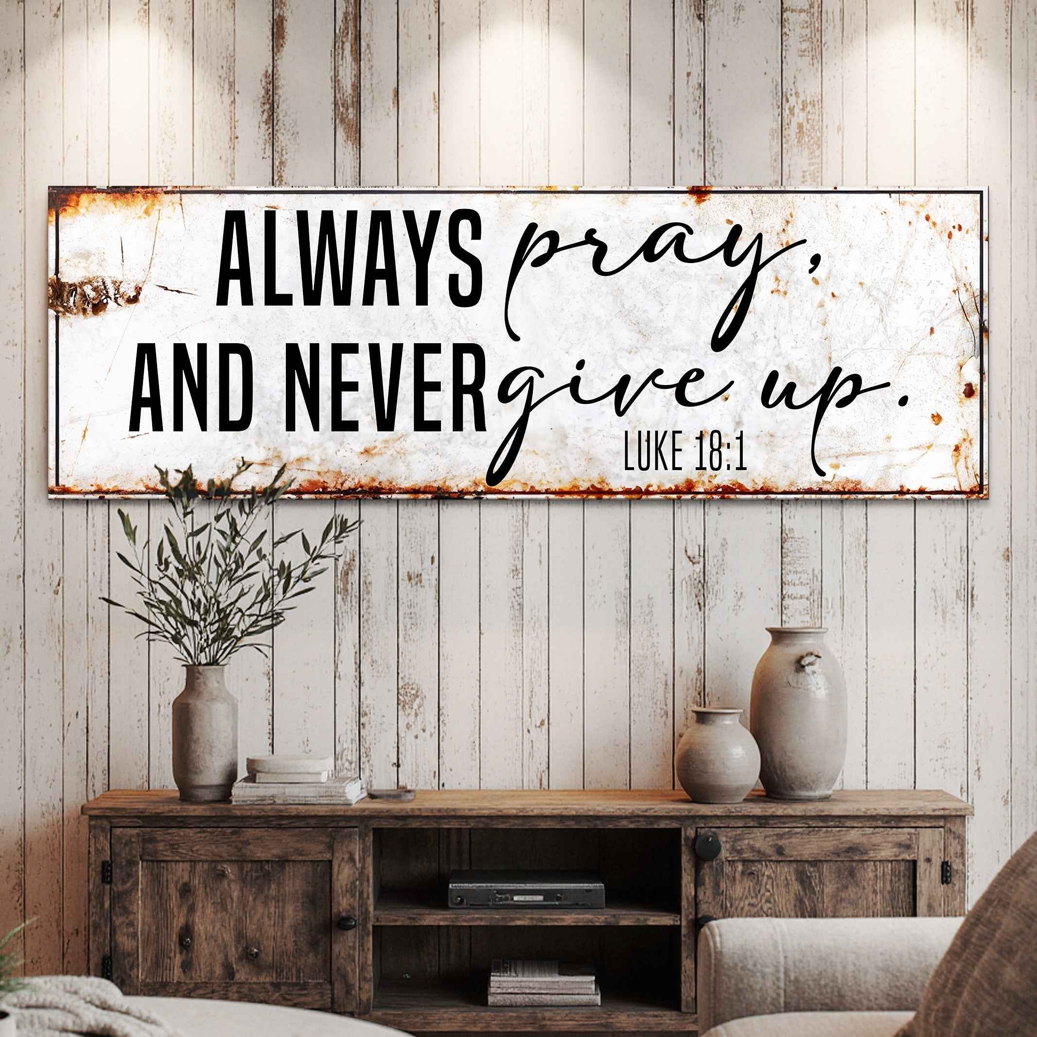 Always Pray And Never Give Up - Luke 18:1 Faith Sign II