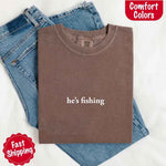 He’s Fishing Comfort Colors Tee – Funny Relaxed Fit Shirt for Women