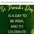 St. Patrick's Day Is A Day To Be Irish Sign