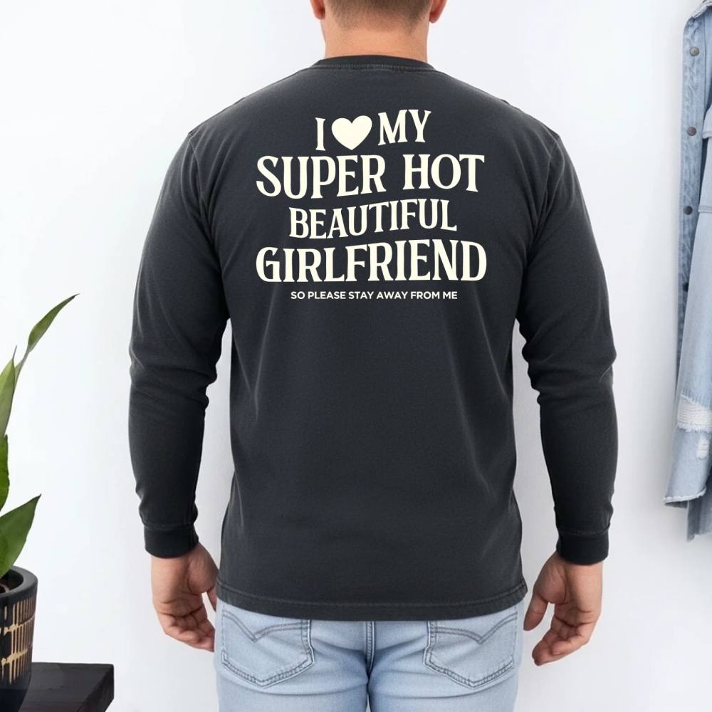 Comfort Colors Long Sleeve I Love My Super Hot Beautiful Girlfriend Valentine’s T-Shirt