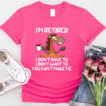 Funny Shirt - I Am Retired I Don't Have To Tee