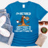 Funny Shirt - I Am Retired I Don't Have To Tee