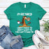 Funny Shirt - I Am Retired I Don't Have To Tee