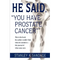 He Said, You Have Prostate Cancer: This Is the Book the Author Couldn't Find When He Needed It--His Journal of What Came Next. - Paperback