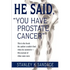 He Said, You Have Prostate Cancer: This Is the Book the Author Couldn't Find When He Needed It--His Journal of What Came Next. - Paperback