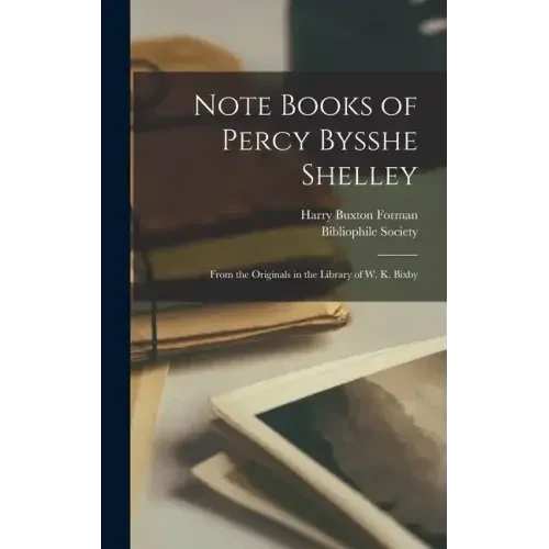 Note Books of Percy Bysshe Shelley: From the Originals in the Library of W. K. Bixby - Hardcover