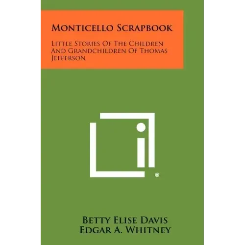 Monticello Scrapbook: Little Stories Of The Children And Grandchildren Of Thomas Jefferson - Paperback