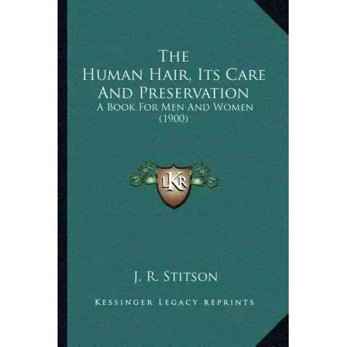 The Human Hair, Its Care And Preservation: A Book For Men And Women (1900) - Paperback