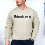 My Therapist Gave Up Sweatshirt - Funny Sarcastic Humor Crew Neck
