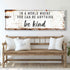 In A World Where You Can Be Anything, Be Kind Sign II
