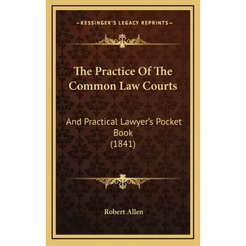 The Practice Of The Common Law Courts: And Practical Lawyer's Pocket Book (1841) - Hardcover