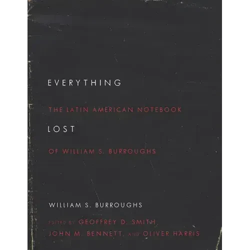 Everything Lost: The Latin American Notebook of William S. Burroughs, Revised Edition - Paperback