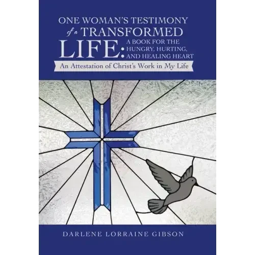 One Woman's Testimony of a Transformed Life: a Book for the Hungry, Hurting, and Healing Heart: An Attestation of Christ's Work in My Life - Hardcover