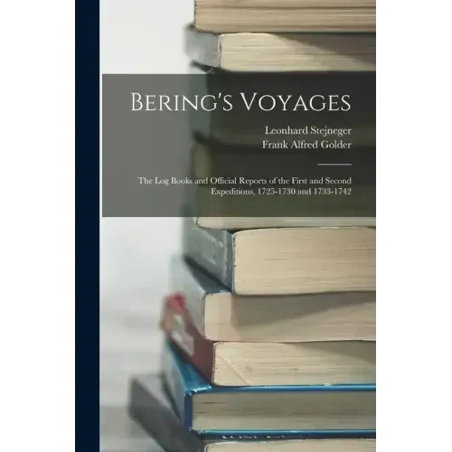 Bering's Voyages: The Log Books and Official Reports of the First and Second Expeditions, 1725-1730 and 1733-1742 - Paperback