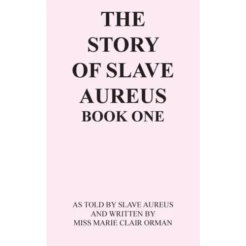 The Story of Slave Aureus Book One: As Told by Slave Aureus and Written by Miss Marie Clair Orman - Paperback