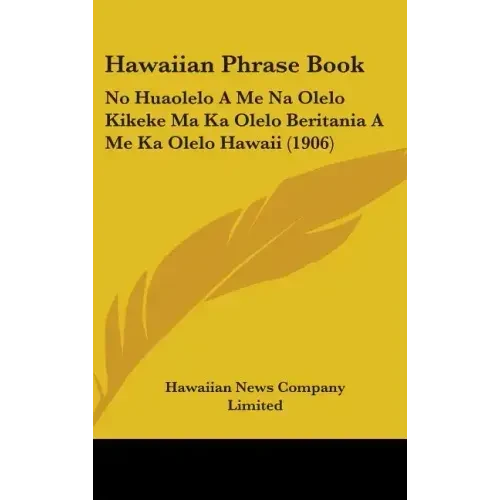 Hawaiian Phrase Book: No Huaolelo A Me Na Olelo Kikeke Ma Ka Olelo Beritania A Me Ka Olelo Hawaii (1906) - Hardcover