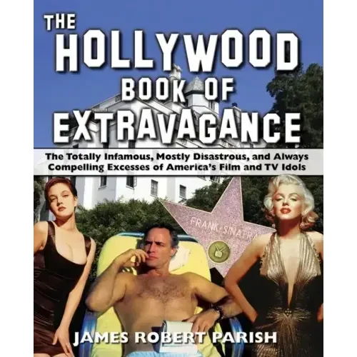 The Hollywood Book of Extravagance: The Totally Infamous, Mostly Disastrous, and Always Compelling Excesses of America's Film and TV Idols - Paperback