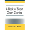 A Book of Short Short Stories: Autobiography of the Author - Paperback