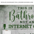 This Is A Bathroom Not An Internet Cafe Sign