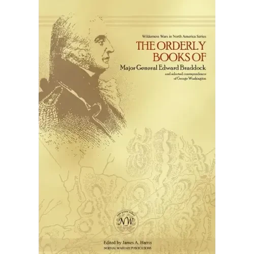 The Orderly Books of Major General Edward Braddock and Selected Correspondence of George Washington - Hardcover