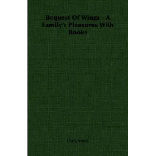 Bequest Of Wings - A Family's Pleasures With Books - Paperback