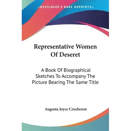 Representative Women Of Deseret: A Book Of Biographical Sketches To Accompany The Picture Bearing The Same Title - Paperback