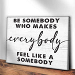 Be Somebody Who Makes Everybody Feel Like A Somebody Sign