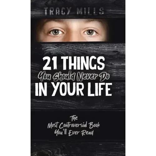 21 Things You Should Never Do in Your Life: The Most Controversial Book You'll Ever Read - Hardcover