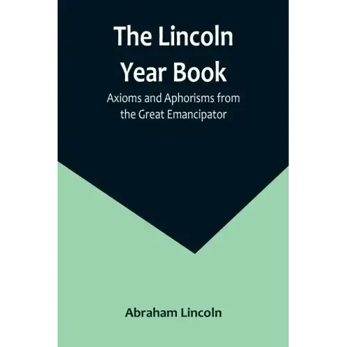 The Lincoln Year Book: Axioms and Aphorisms from the Great Emancipator - Paperback