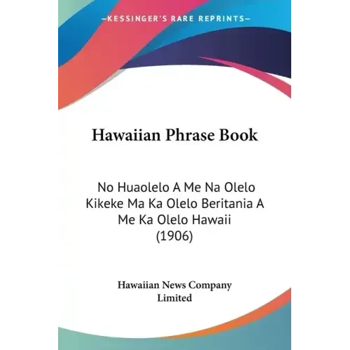 Hawaiian Phrase Book: No Huaolelo A Me Na Olelo Kikeke Ma Ka Olelo Beritania A Me Ka Olelo Hawaii (1906) - Paperback