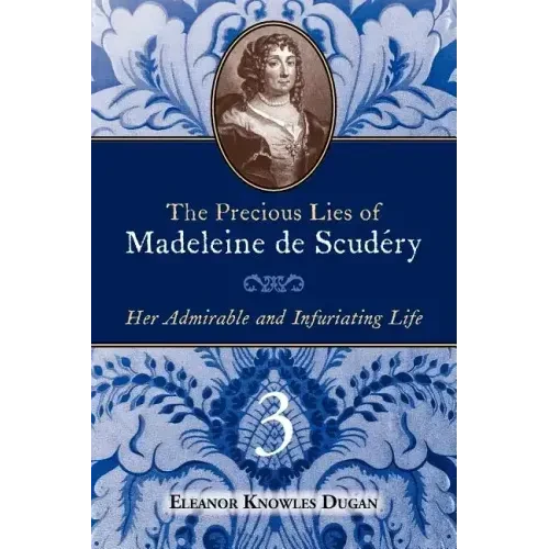 The Precious Lies of Madeleine de Scudéry: Her Admirable and Infuriating Life. Book 3 - Paperback
