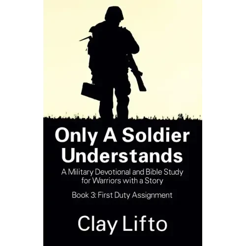 Only a Soldier Understands: A Military Devotional and Bible Study for Warriors with a Story - Book 3: First Duty Assignment - Paperback