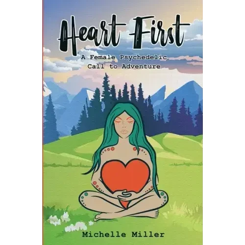 Heart First Book #1: A Female Psychedelic Call to Adventure - Paperback