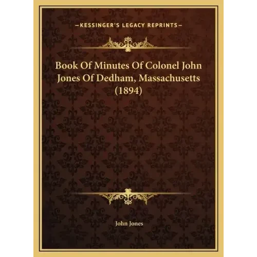 Book Of Minutes Of Colonel John Jones Of Dedham, Massachusetts (1894) - Hardcover