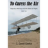 To Caress the Air: Augustus Herring and the Dawn of Flight. Book Two. - Paperback