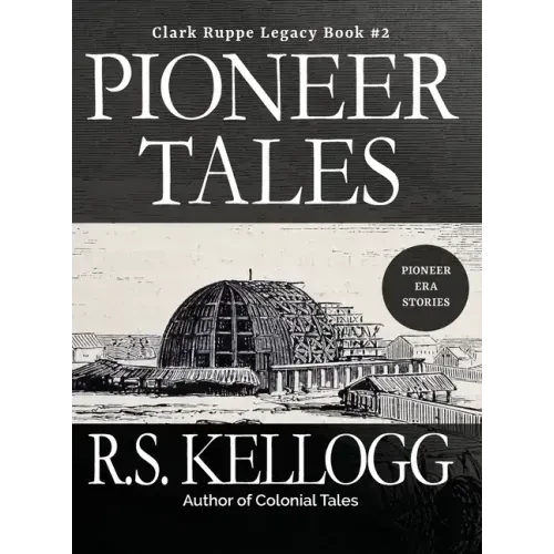 Pioneer Tales: Clark Ruppe Legacy, Book 2: Clark Ruppe Legacy, Book 2 - Hardcover