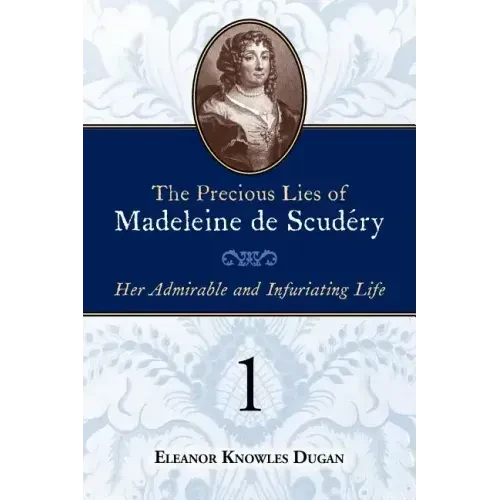 The Precious Lies of Madeleine de Scudéry: Her Admirable and Infuriating Life. Book 1 - Paperback