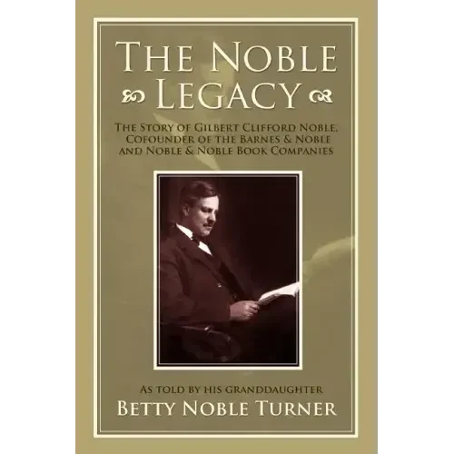 The Noble Legacy: The Story of Gilbert Clifford Noble, Cofounder of the Barnes & Noble and Noble & Noble Book Companies - Paperback