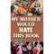 My Mother Would Hate This Book - Hardcover