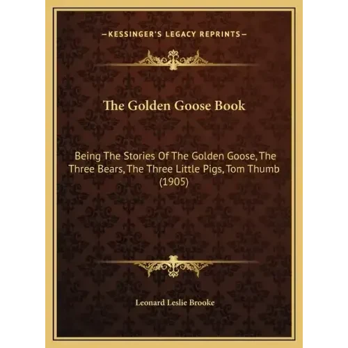 The Golden Goose Book: Being The Stories Of The Golden Goose, The Three Bears, The Three Little Pigs, Tom Thumb (1905) - Hardcover