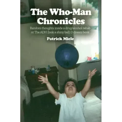 The Who-Man Chronicles: Random thoughts inside a drug/alcohol rehab or The ADH (look a shiny ball) D dream book - Paperback