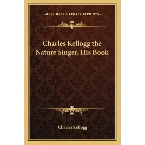 Charles Kellogg the Nature Singer, His Book - Paperback