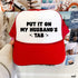Put It On My Husband's Tab Trucker Hat *12 Colors