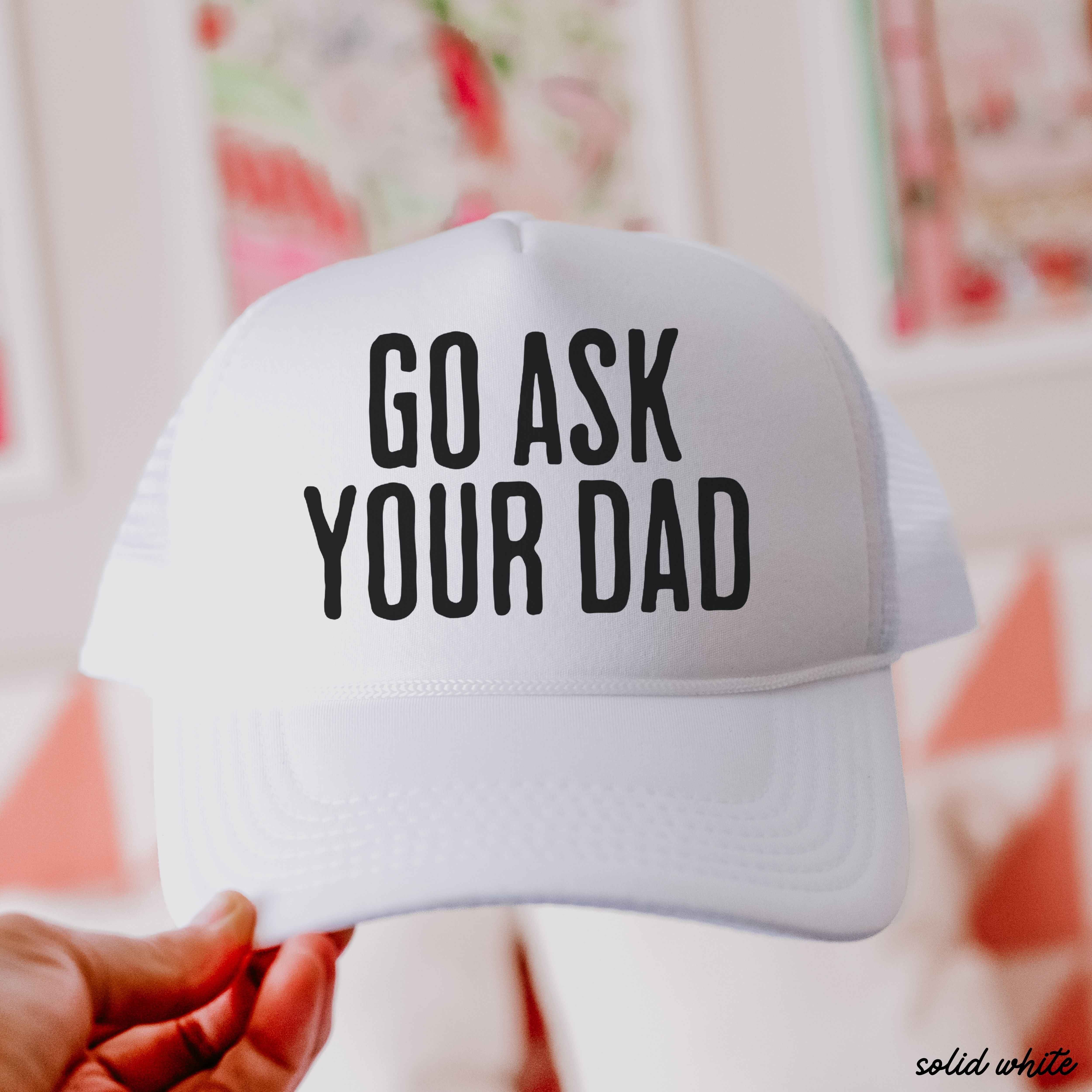 Go Ask Your DAD Trucker Hat *11 COLORS