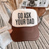 Go Ask Your DAD Trucker Hat *11 COLORS