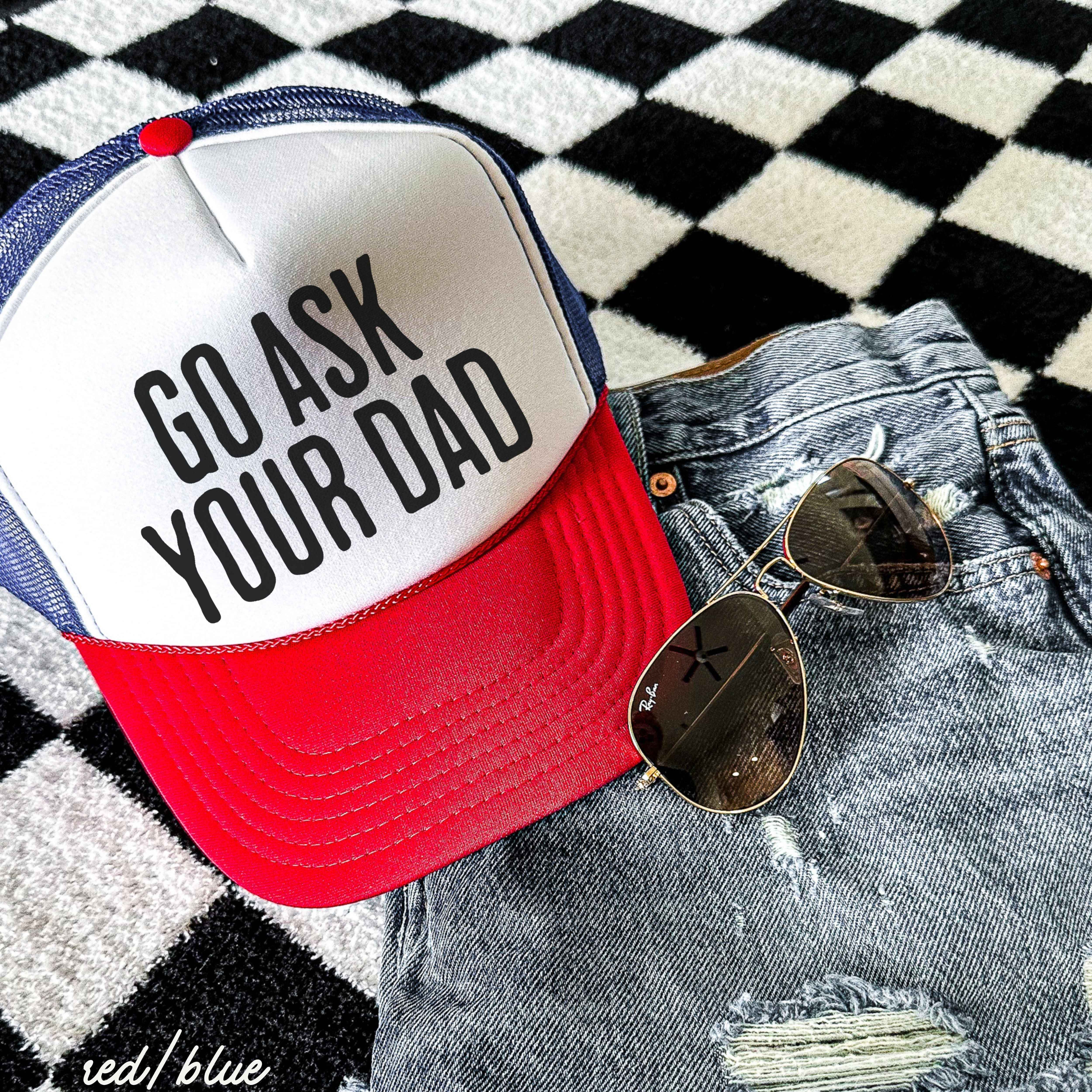 Go Ask Your DAD Trucker Hat *11 COLORS