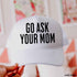 Go Ask Your MOM Trucker Hat *9 COLORS