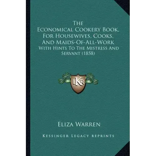 The Economical Cookery Book, For Housewives, Cooks, And Maids-Of-All-Work: With Hints To The Mistress And Servant (1858) - Paperback
