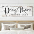 Pray More Worry Less Faith Sign III