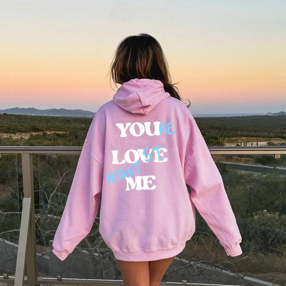 You're Lost Without Me Hoodie 🔥